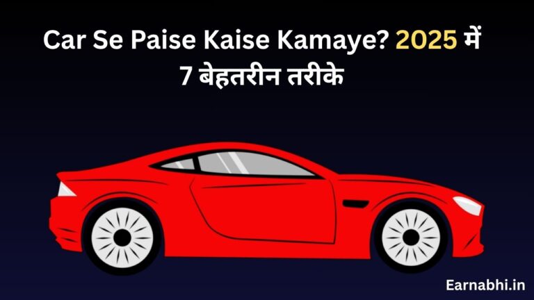 Car Se Paise Kaise Kamaye? 2025 में 7 बेहतरीन तरीके