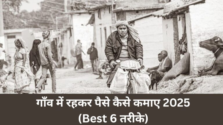 गाँव में रहकर पैसे कैसे कमाए 2025 (Best 6 तरीके)
